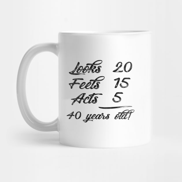 40 Years Old - Looks 20 , feels 50 , acts 5 by KC Happy Shop